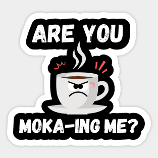Are you moka-ing me ? Funny coffee pun Sticker